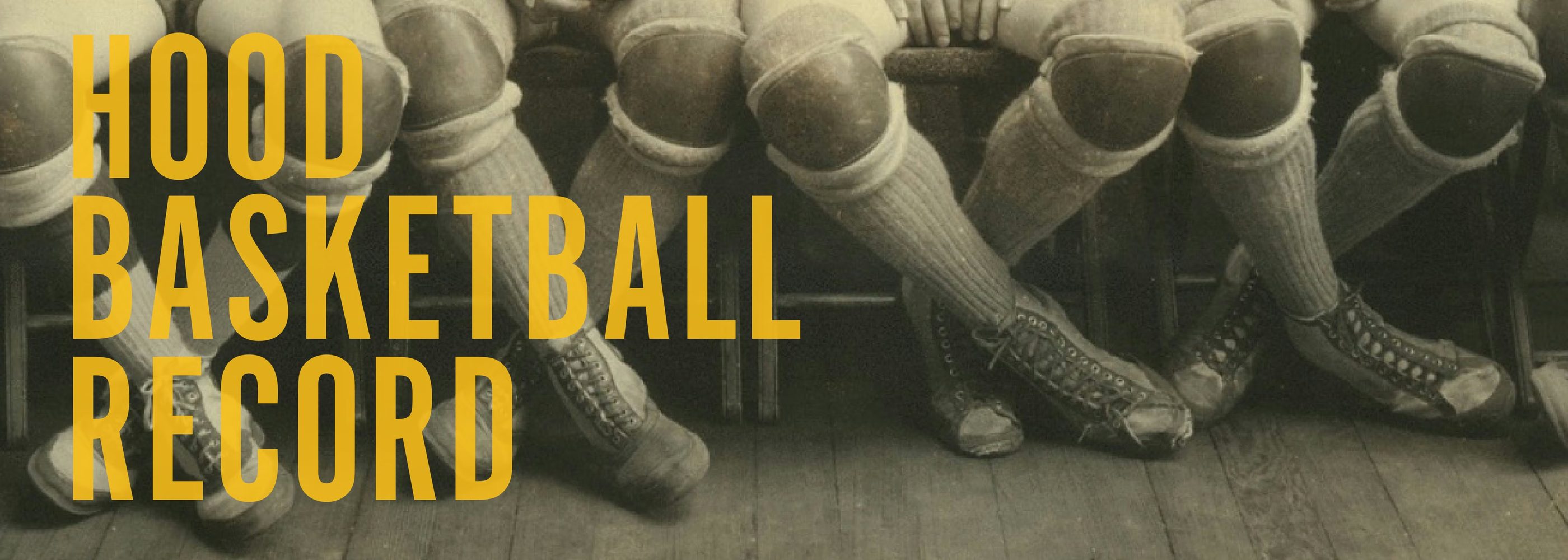 A sepia photograph of a basketball team seated on a bench, only their legs and canvas high-tops in frame, under the words Hood Basketball Record